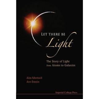 Let There Be Light: The Story Of Light From Atoms To Galaxies