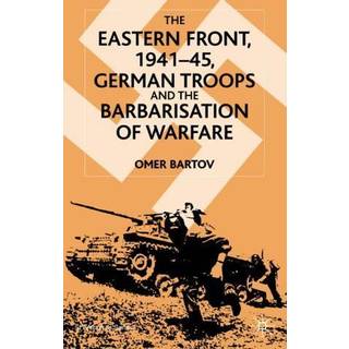 The Eastern Front, 1941–45, German Troops and the Barbarisation of Warfare
