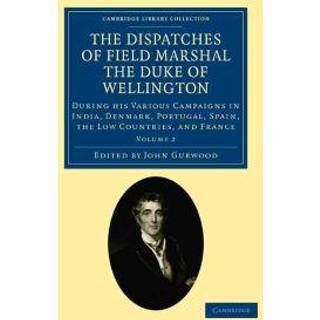 The Dispatches of Field Marshal the Duke of Wellington