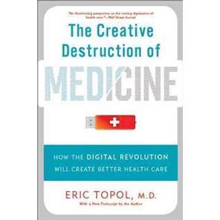 The Creative Destruction of Medicine (Revised and Expanded Edition)