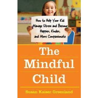 Susan Kaiser Greenland - The Mindful Child: How To Help Your Kid Ma...