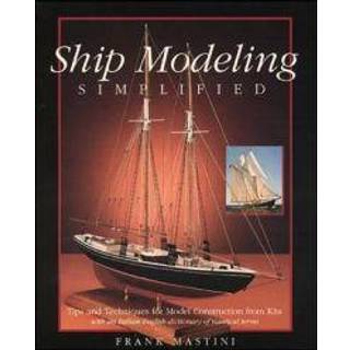 Ship Modeling Simplified: Tips and Techniques for Model Construction from Kits