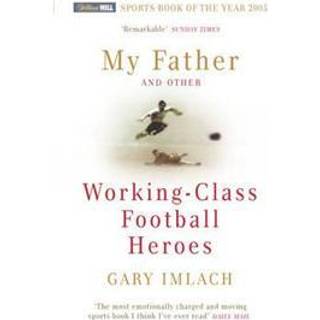 My Father And Other Working Class Football Heroes