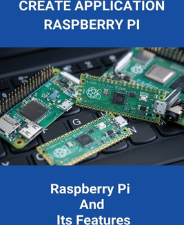 Raspberry pi Create Application Raspberry Pi : Raspberry Pi And Its Features: Raspberry Pi Course Syllabus (Paperback)