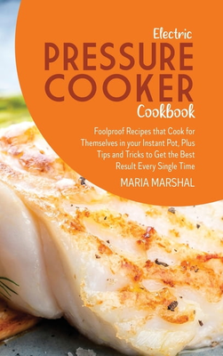 Electric pressure cooker Electric Pressure Cooker Cookbook Foolproof Recipes That Cook