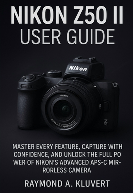 Nikon z50 Nikon Z50 II User Guide Master Every Feature Capture