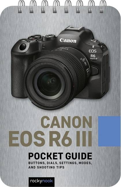 Canon eos r6 iii Canon EOS R6 III Pocket Guide Buttons Dials Settings Modes and Shooting Tips