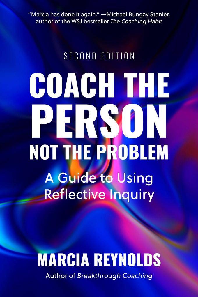 Coach the Person Not the Problem Second Edition A Guide to Using Reflective Inquiry (Paperback)