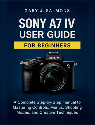 Sony a7 4 Sony A7 IV User Guide Paperback