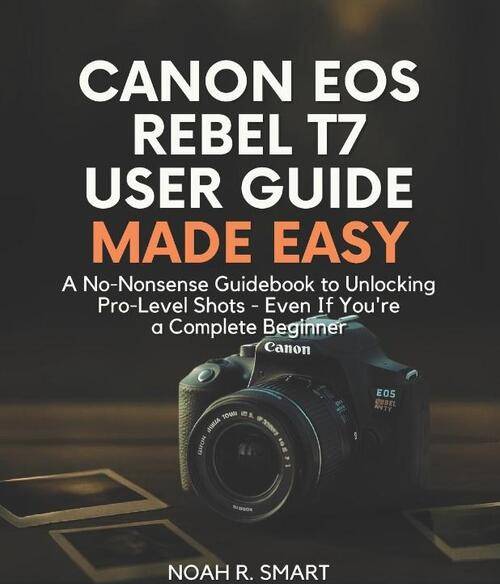 Canon eos t7 rebel Canon EOS Rebel T7 User Guide Pro-Level Shots