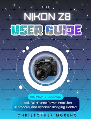 Nikon z8 Nikon Z8 User Guide Full-Frame Power Precision