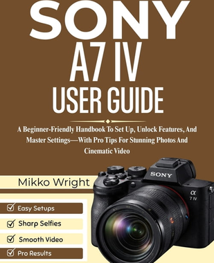 Sony a7 iv Sony A7 IV User Guide - Paperback