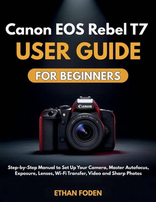 Canon eos t7 rebel Canon EOS Rebel T7 User Guide