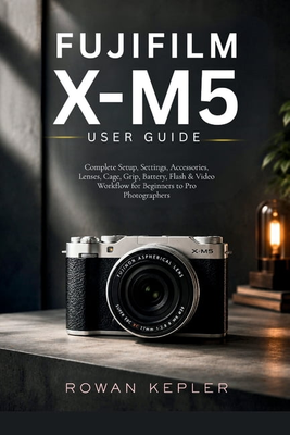 Fujifilm x m5 Fujifilm X-M5 User Guide Complete Setup Settings