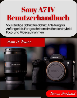 Sony a7 4 Sony A7 IV User Manual - Complete Step-by-Step Guide