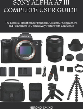 Sony alpha a7 iii Sony Alpha A7 III Complete User Guide