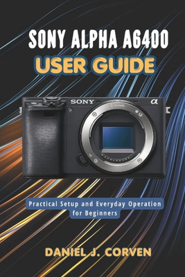 Sony alpha a6400 Sony Alpha A6400 User Guide Paperback