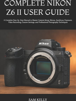 Nikon z6 Complete Nikon Z6 II User Guide Paperback