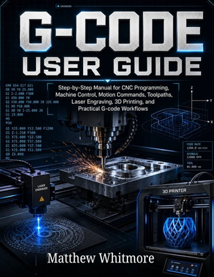 Cnc machine G-code User Guide Step-by-Step Manual for CNC Programming Machine Control Motion Commands Toolpaths Laser Engraving (Paperback)