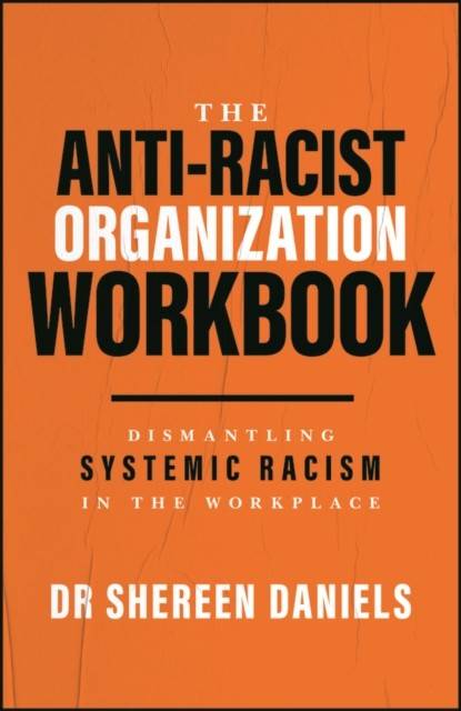 The Anti-Racist Organization Workbook Dismantling Systemic Racism in the Workplace