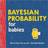 Bayesian Probability for Babies (Papbog, 2019)