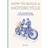 How to Build a Motorcycle: A Nut-and-Bolt Guide to... (Hardcover, 2020)