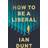 How To Be A Liberal: The Story of Liberalism and the... (Hardcover, 2020)