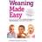 Weaning Made Easy: All you need to know about spoon feeding and baby-led weaning - get the best of both worlds (Paperback, 2011)