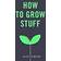 How to Grow Stuff: Easy, no-stress gardening for beginners