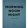 Morning, Noon, Night: A Way of Living (Hardcover, 2017)