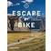 Escape by Bike: Adventure Cycling, Bikepacking and Touring Off-Road (Heftet, 2018)