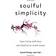 Soulful Simplicity: How Living with Less Can Lead to So Much More (Gebunden, 2017)