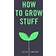 How to Grow Stuff: Easy, no-stress gardening for beginners