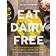 Eat Dairy Free: Your Essential Cookbook for Everyday Meals, Snacks, and Sweets