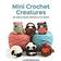 Mini Crochet Creatures: 30 Amigurumi Animals to Make (Paperback, 2018)