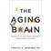 The Aging Brain: Proven Steps to Prevent Dementia and Sharpen Your Mind