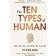 The Ten Types of Human: Who We Are and Who We Can Be