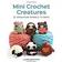 Mini Crochet Creatures: 30 Amigurumi Animals to Make (Paperback, 2018)