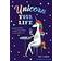 Unicorn Your Life: Wondrous Ways to Make Everything More Magical