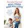 Real Food Kids Will Love: Over 100 simple and delicious recipes for toddlers and up