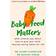 Baby Food Matters: What science says about how to give your child healthy eating habits for life