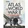 Atlas of World War II: History's Greatest Conflict Revealed Through Rare Wartime Maps and New Cartography