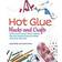 Hot Glue Hacks and Crafts: 50 Fun and Creative Decor, Fashion, Gift and Holiday Projects to Make with Your Glue Gun