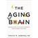 The Aging Brain: Proven Steps to Prevent Dementia and Sharpen Your Mind