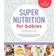 Super Nutrition for Babies, Revised Edition: Nourish Your Baby with Traditional Foods for Optimal Health