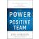 The Power of a Positive Team: Proven Principles and Practices that Make Great Teams Great