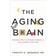 The Aging Brain: Proven Steps to Prevent Dementia and Sharpen Your Mind