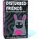 Disturbed Friends