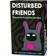 Disturbed Friends