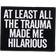 Shein 1Pc Creative Geometry Inspirational Enamel Pin Customized Text "AT LEAST ALL THE TRAUMA MADE ME HILARIOUS" Chest Pin Flip Neck Badge Accessories Hat Backpack Decoration Accessories Jewelry Gifts For Children And Best Friends Dress Accessories Pin For Clothes Bag Charm